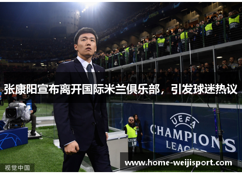 张康阳宣布离开国际米兰俱乐部，引发球迷热议
