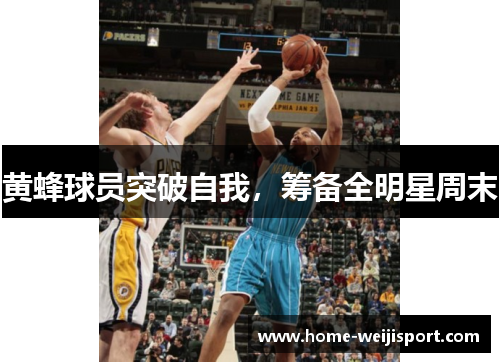 黄蜂球员突破自我，筹备全明星周末